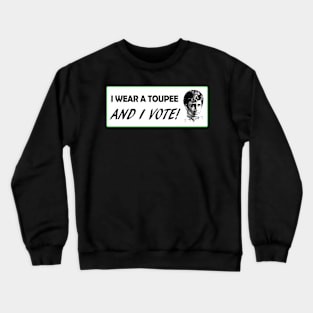 I Wear A Toupee And I Vote! Crewneck Sweatshirt